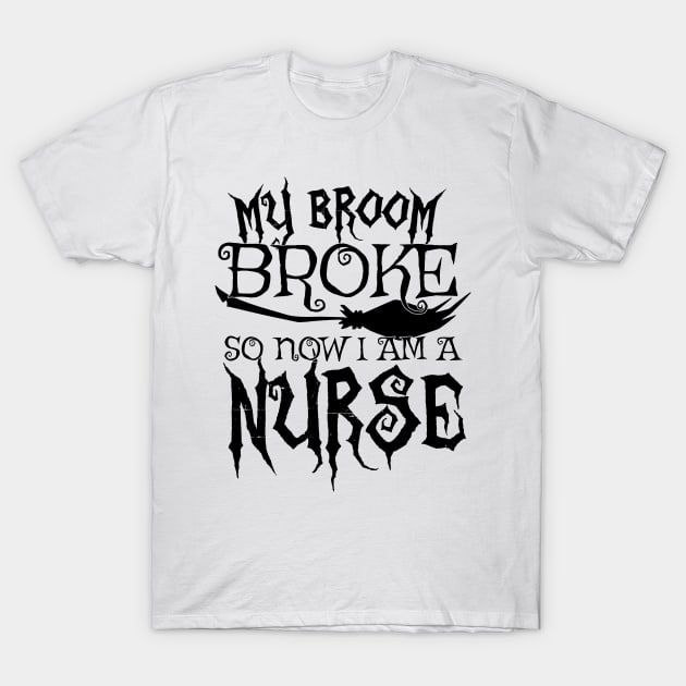 My Broom Broke So Now I Am A Nurse - Halloween design T-Shirt by theodoros20